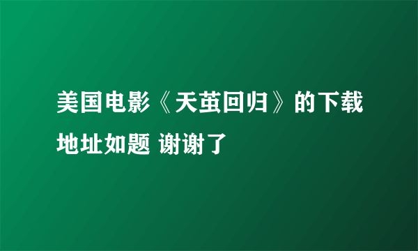 美国电影《天茧回归》的下载地址如题 谢谢了