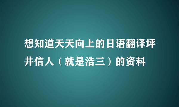 想知道天天向上的日语翻译坪井信人（就是浩三）的资料