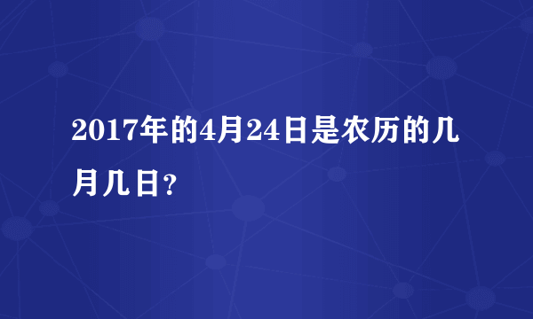 2017年的4月24日是农历的几月几日？