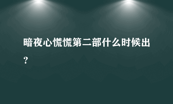 暗夜心慌慌第二部什么时候出？