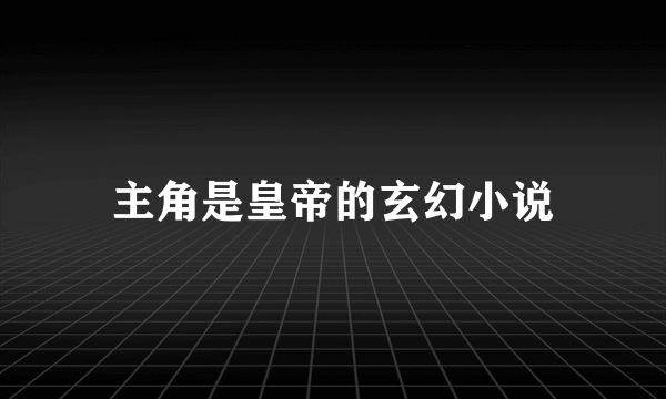 主角是皇帝的玄幻小说