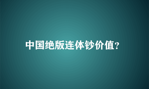 中国绝版连体钞价值？