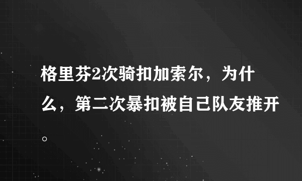 格里芬2次骑扣加索尔，为什么，第二次暴扣被自己队友推开。