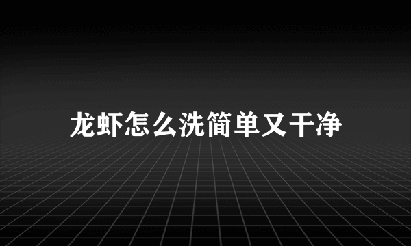 龙虾怎么洗简单又干净