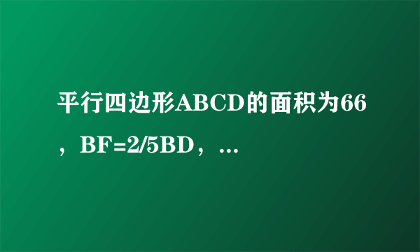 平行四边形ABCD的面积为66，BF=2/5BD，DE=1/3AD,则阴影部分的面积是多少？