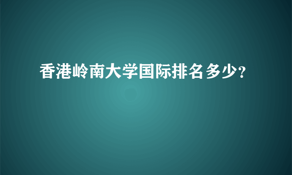 香港岭南大学国际排名多少？