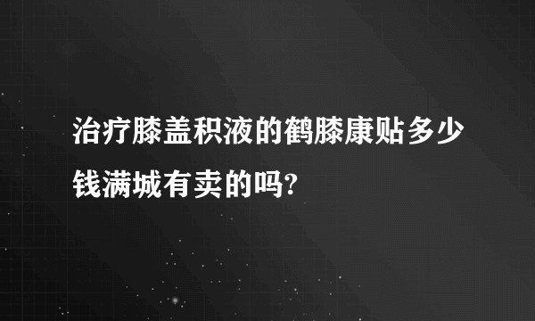 治疗膝盖积液的鹤膝康贴多少钱满城有卖的吗?