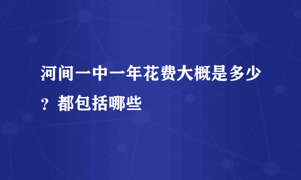 河间一中一年花费大概是多少？都包括哪些