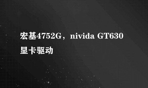 宏基4752G，nivida GT630显卡驱动