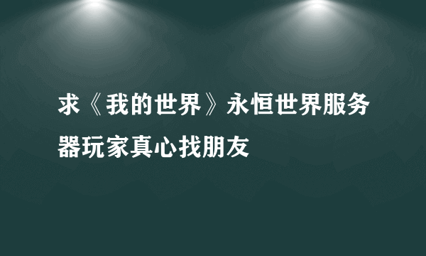 求《我的世界》永恒世界服务器玩家真心找朋友