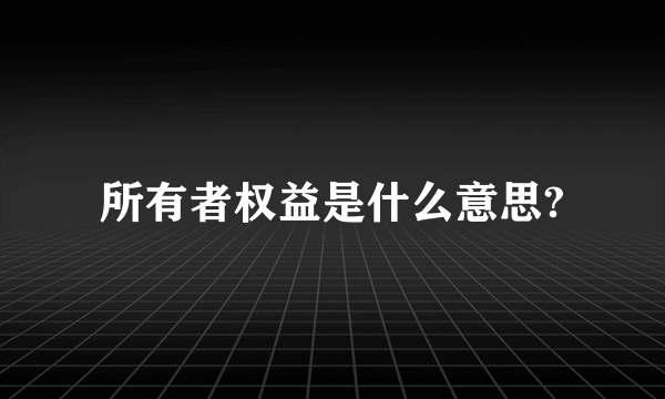 所有者权益是什么意思?