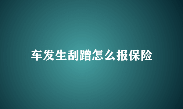 车发生刮蹭怎么报保险