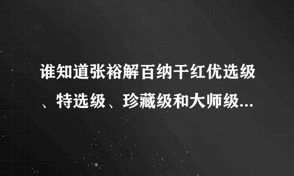 谁知道张裕解百纳干红优选级、特选级、珍藏级和大师级的价位分别是多少？口感差别大吗？