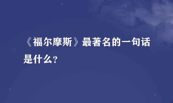 《福尔摩斯》最著名的一句话是什么？