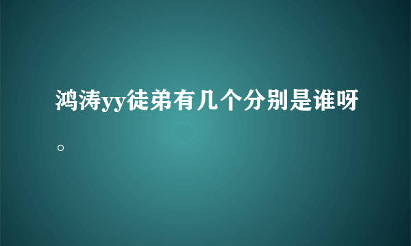 鸿涛yy徒弟有几个分别是谁呀。