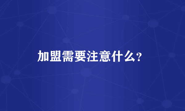 加盟需要注意什么？