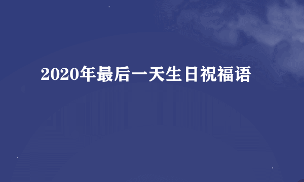 2020年最后一天生日祝福语