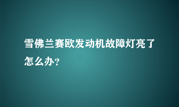 雪佛兰赛欧发动机故障灯亮了怎么办？