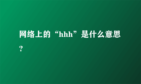 网络上的“hhh”是什么意思？