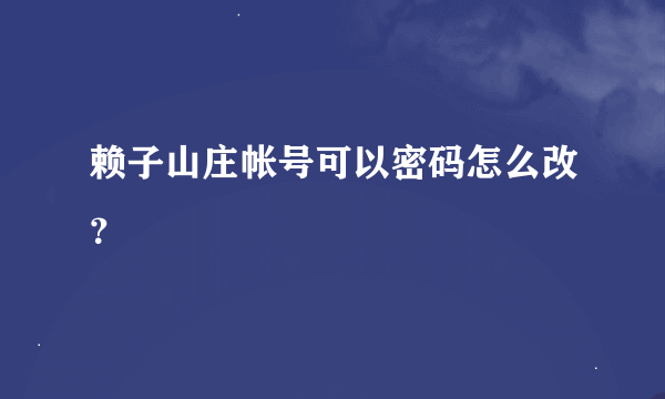 赖子山庄帐号可以密码怎么改？