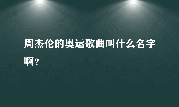 周杰伦的奥运歌曲叫什么名字啊？