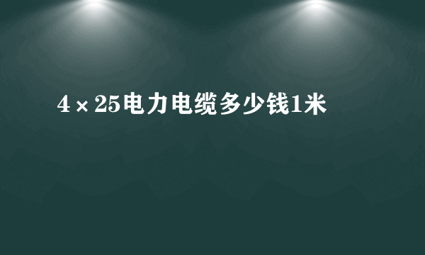 4×25电力电缆多少钱1米