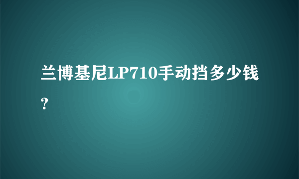 兰博基尼LP710手动挡多少钱？