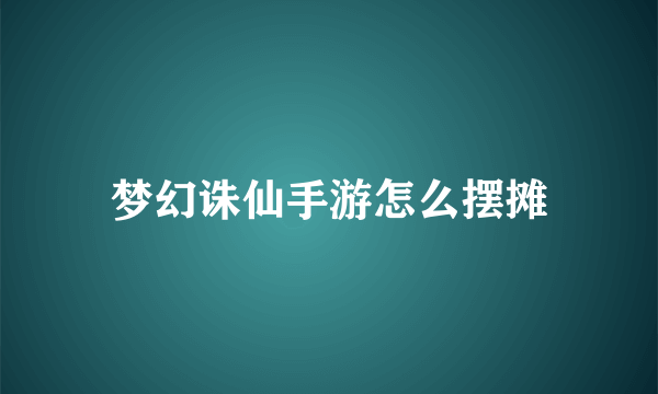 梦幻诛仙手游怎么摆摊