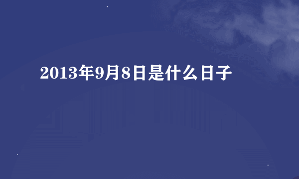 2013年9月8日是什么日子