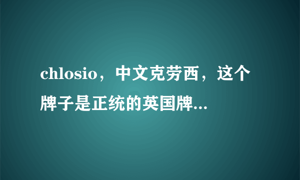 chlosio，中文克劳西，这个牌子是正统的英国牌子吗？刘嘉玲结婚时穿过这个牌子的衣服吗？