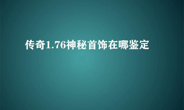 传奇1.76神秘首饰在哪鉴定