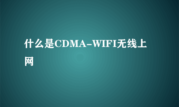 什么是CDMA-WIFI无线上网