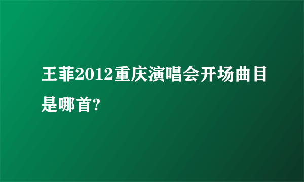 王菲2012重庆演唱会开场曲目是哪首?