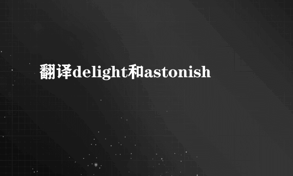 翻译delight和astonish