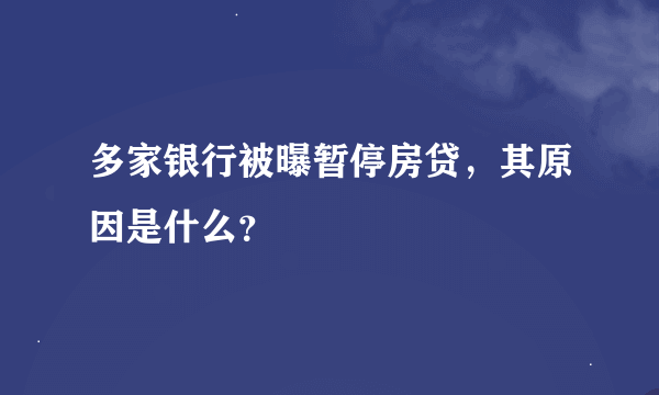 多家银行被曝暂停房贷，其原因是什么？