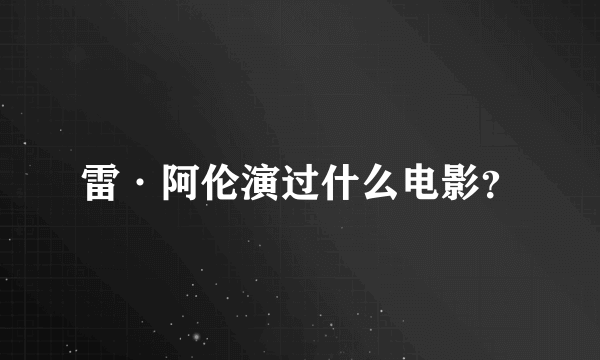 雷·阿伦演过什么电影？