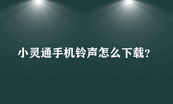 小灵通手机铃声怎么下载？