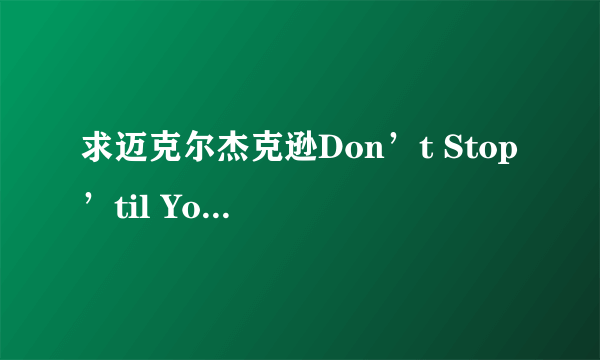 求迈克尔杰克逊Don’t Stop ’til You Get Enough中文歌词