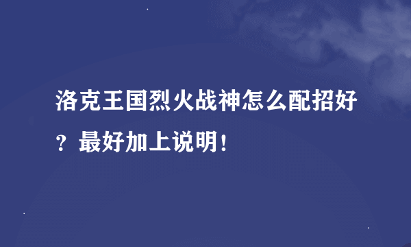 洛克王国烈火战神怎么配招好？最好加上说明！