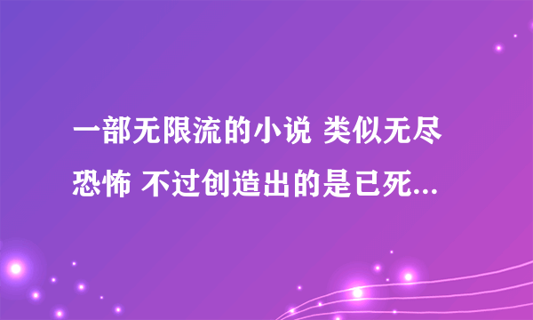 一部无限流的小说 类似无尽恐怖 不过创造出的是已死去的姐姐 求书名