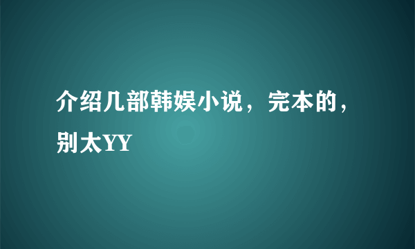 介绍几部韩娱小说，完本的，别太YY