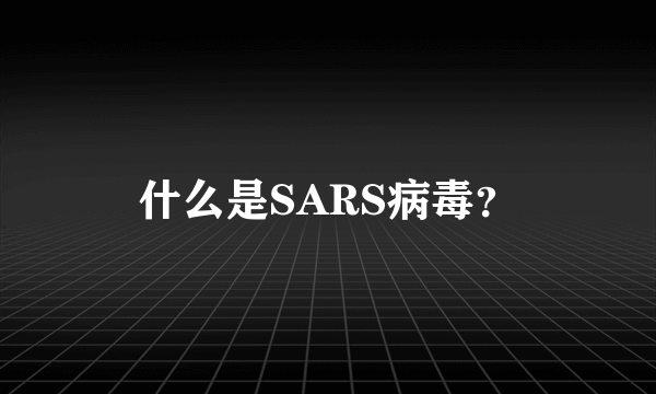 什么是SARS病毒？