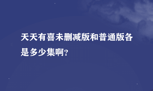 天天有喜未删减版和普通版各是多少集啊？