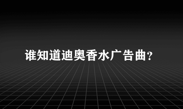 谁知道迪奥香水广告曲？