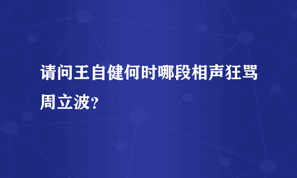 请问王自健何时哪段相声狂骂周立波？