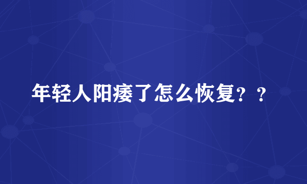 年轻人阳痿了怎么恢复？？