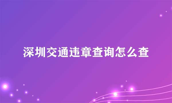 深圳交通违章查询怎么查