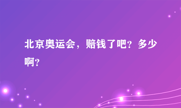 北京奥运会，赔钱了吧？多少啊？