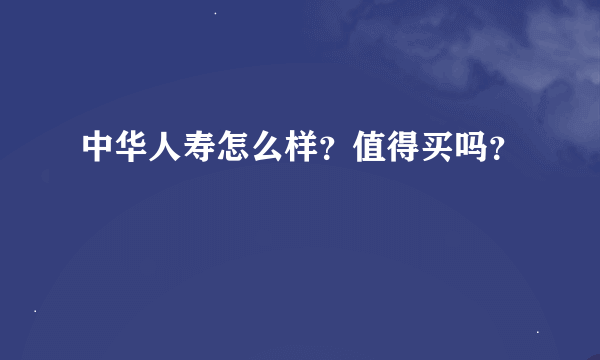 中华人寿怎么样？值得买吗？