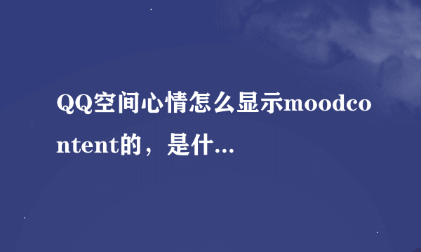 QQ空间心情怎么显示moodcontent的，是什么意思？？？